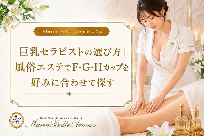 巨乳セラピストの選び方｜風俗エステでF・G・Hカップを好みに合わせて探す
